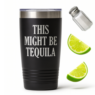 Stainless Steel Travel Drink Mug with humorous phrase "This Might Be Tequila"
