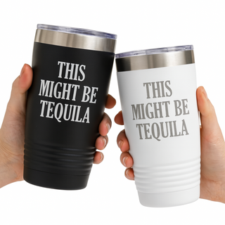 Stainless Steel Travel Drink Mug with humorous phrase "This Might Be Tequila"