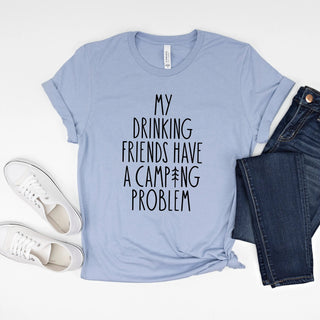My Camping Friends have a Drinking Problem T-shirt