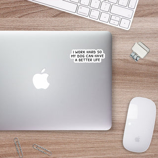 I Work Hard so my Dog Can Have a Better Life Sticker