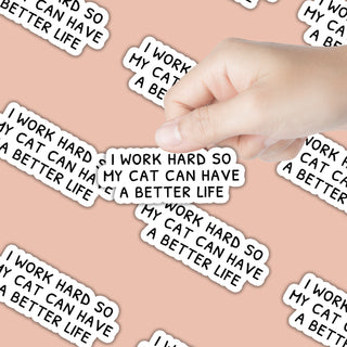 I Work Hard so my Cat Can Have a Better Life Sticker